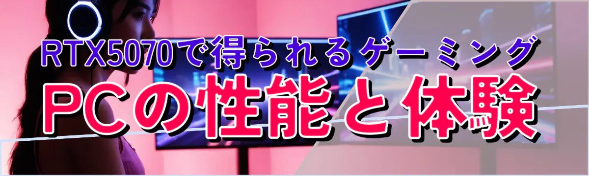 RTX5070で得られるゲーミングPCの性能と体験