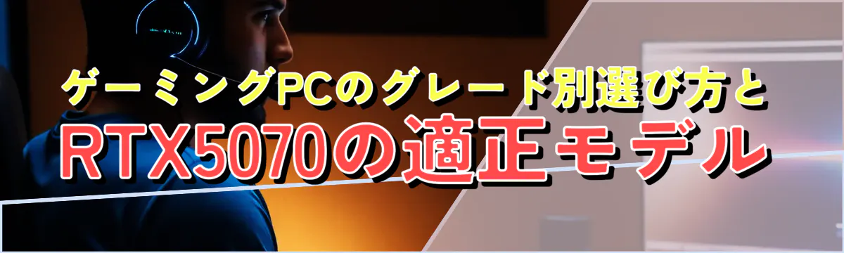 ゲーミングPCのグレード別選び方とRTX5070の適正モデル
