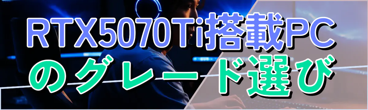RTX5070Ti搭載PCのグレード選び