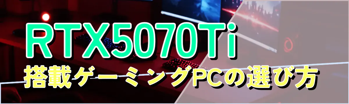 RTX5070Ti搭載ゲーミングPCの選び方