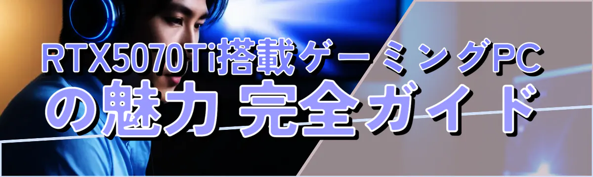 RTX5070Ti搭載ゲーミングPCの魅力 完全ガイド