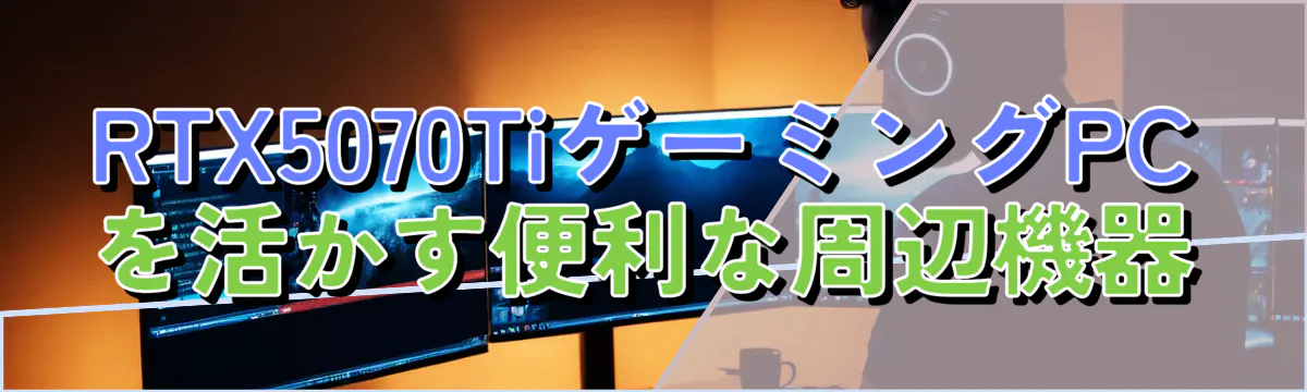 RTX5070TiゲーミングPCを活かす便利な周辺機器