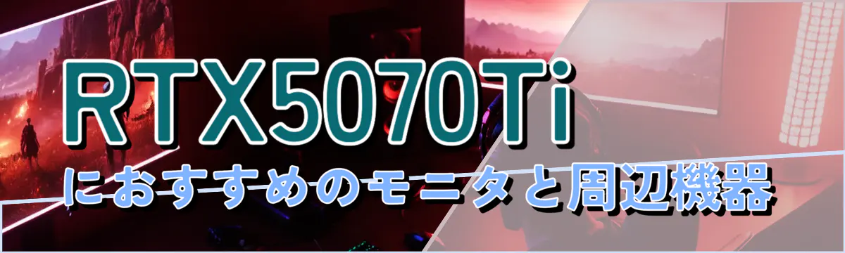 RTX5070Tiにおすすめのモニタと周辺機器