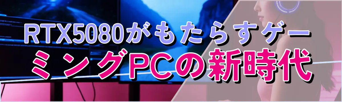 RTX5080がもたらすゲーミングPCの新時代