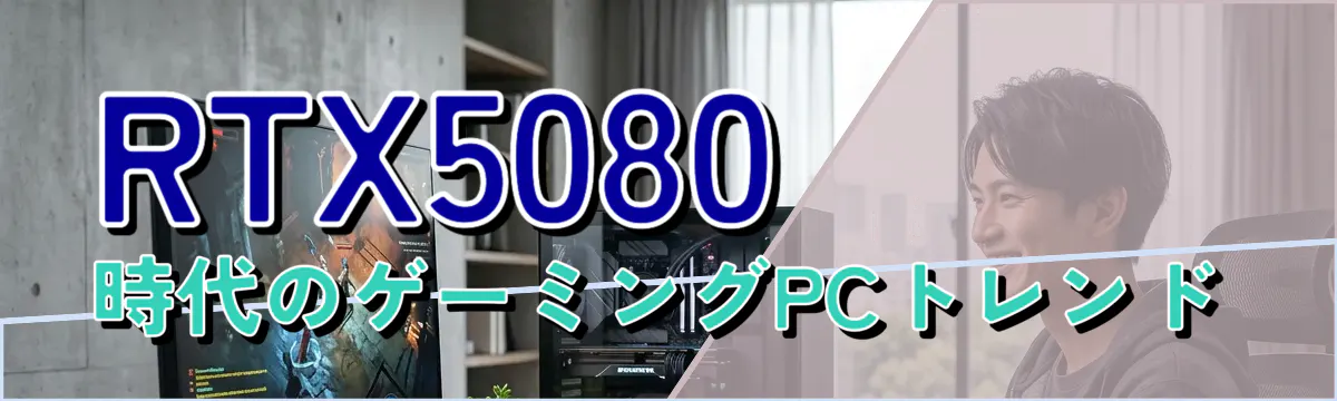 RTX5080時代のゲーミングPCトレンド