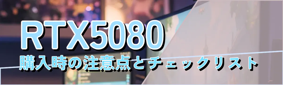 RTX5080購入時の注意点とチェックリスト