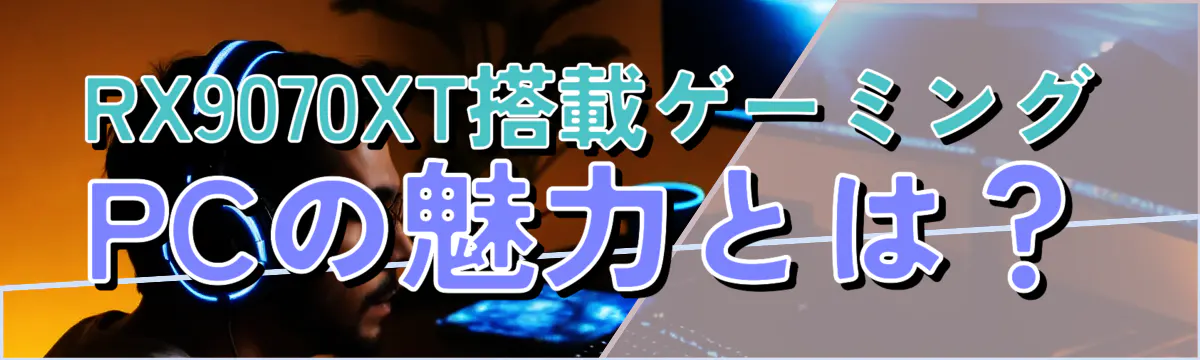 RX9070XT搭載ゲーミングPCの魅力とは？