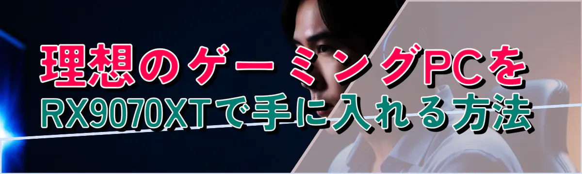 理想のゲーミングPCをRX9070XTで手に入れる方法