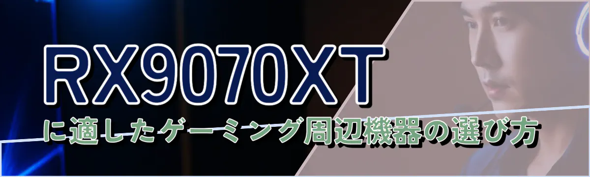 RX9070XTに適したゲーミング周辺機器の選び方