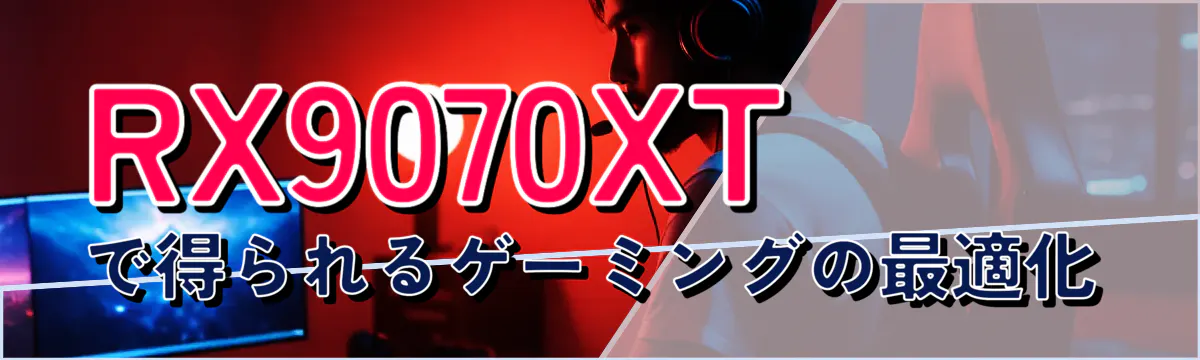 RX9070XTで得られるゲーミングの最適化