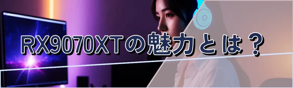 RX9070XTの魅力とは?