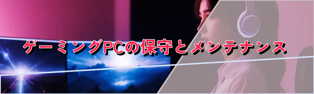 ゲーミングPCの保守とメンテナンス