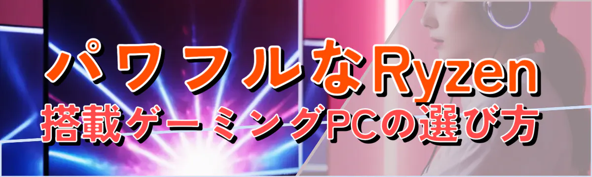 パワフルなRyzen搭載ゲーミングPCの選び方
