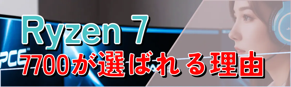 Ryzen&nbsp;7 7700が選ばれる理由