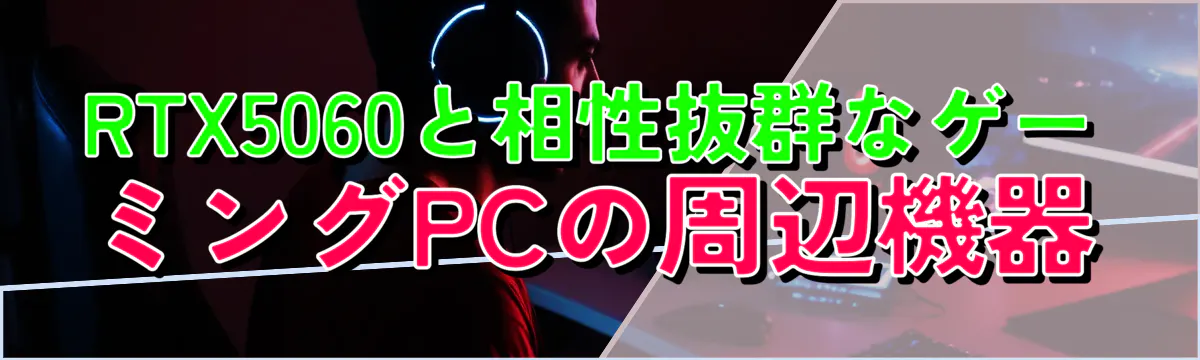 RTX5060と相性抜群なゲーミングPCの周辺機器