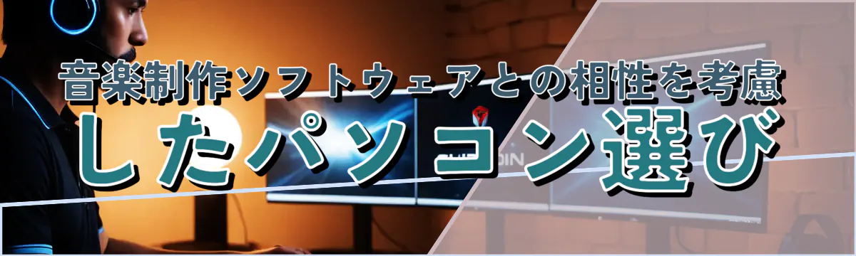 音楽制作ソフトウェアとの相性を考慮したパソコン選び