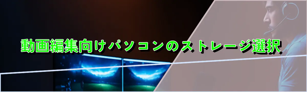 動画編集向けパソコンのストレージ選択