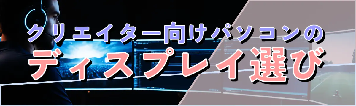 クリエイター向けパソコンのディスプレイ選び