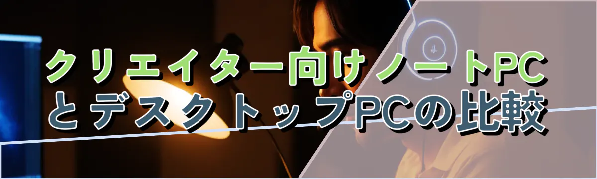 クリエイター向けノートPCとデスクトップPCの比較