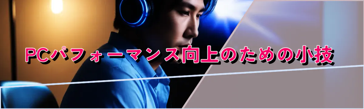 PCパフォーマンス向上のための小技