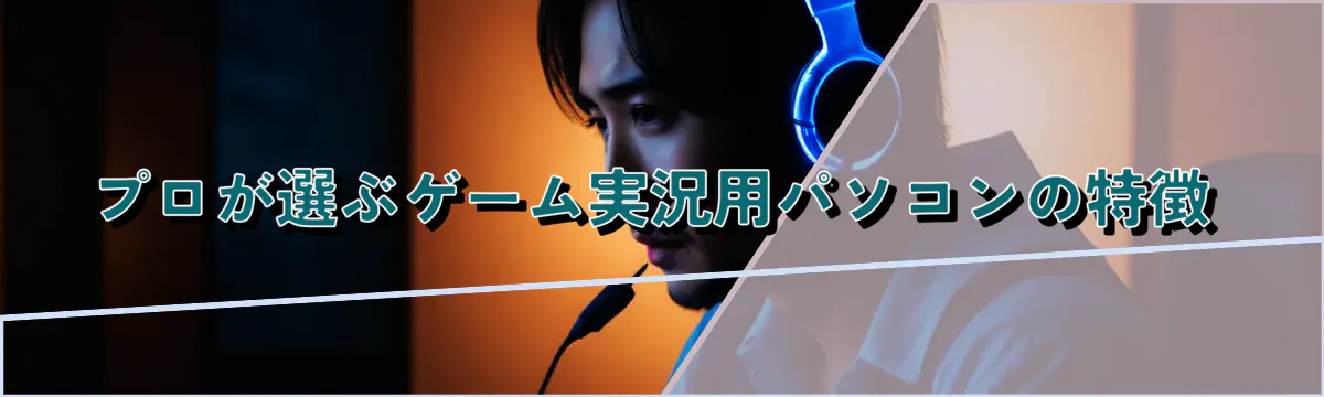 プロが選ぶゲーム実況用パソコンの特徴
