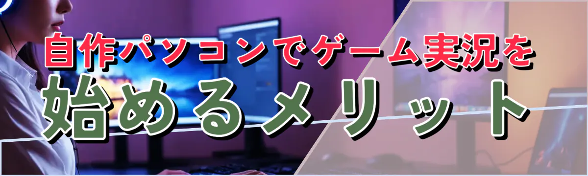 自作パソコンでゲーム実況を始めるメリット