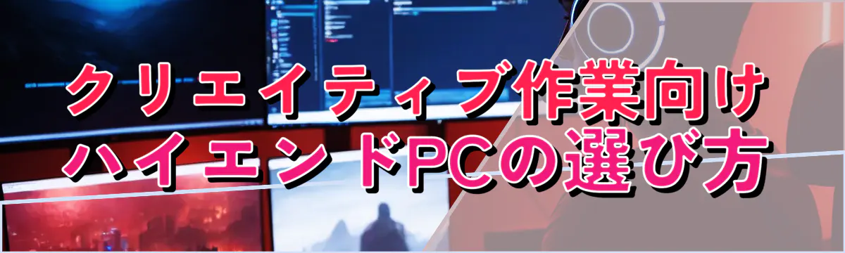 クリエイティブ作業向けハイエンドPCの選び方