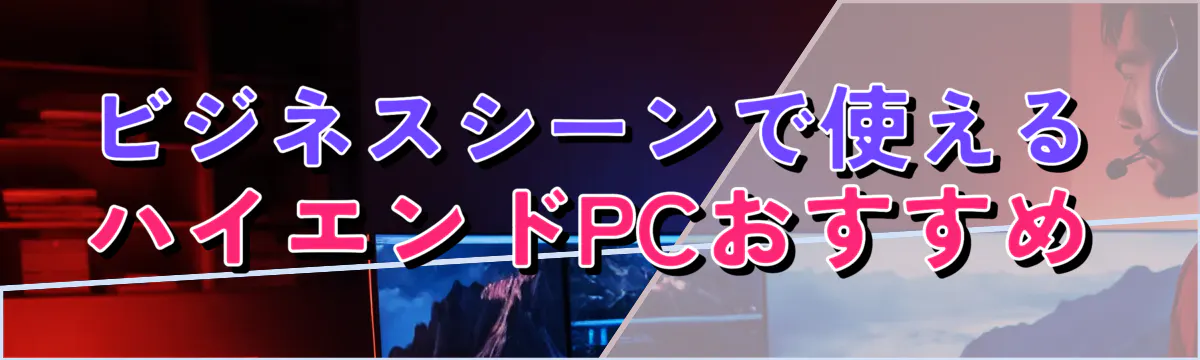ビジネスシーンで使えるハイエンドPCおすすめ