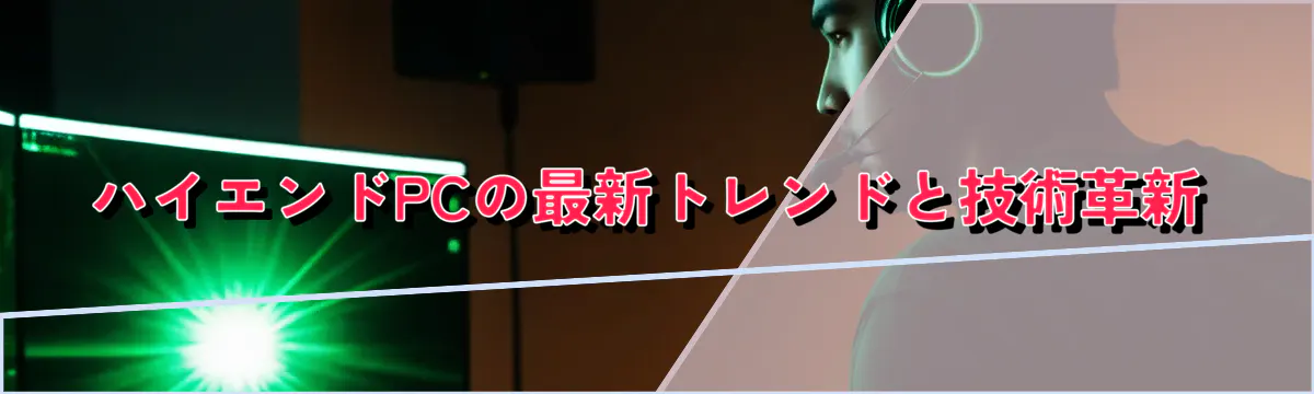 ハイエンドPCの最新トレンドと技術革新