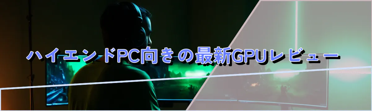 ハイエンドPC向きの最新GPUレビュー