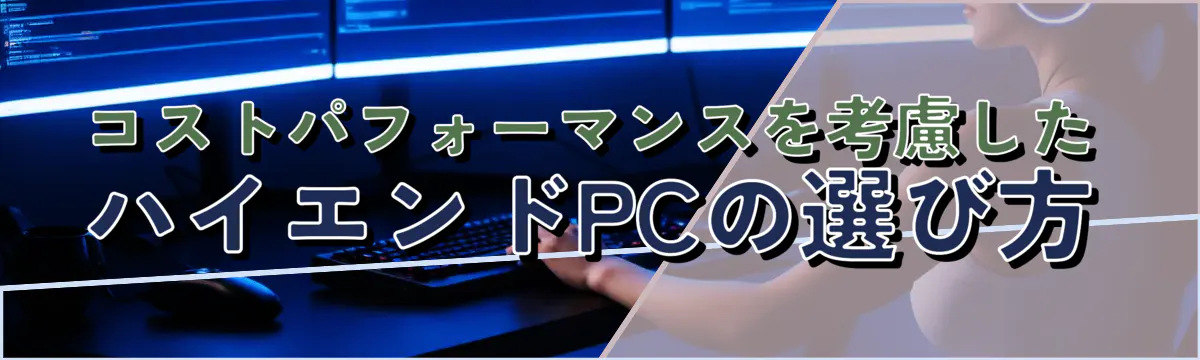 コストパフォーマンスを考慮したハイエンドPCの選び方