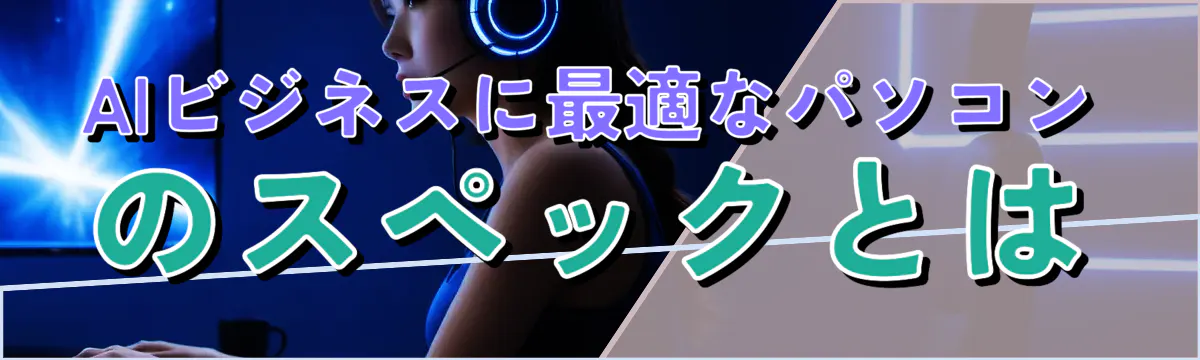 AIビジネスに最適なパソコンのスペックとは