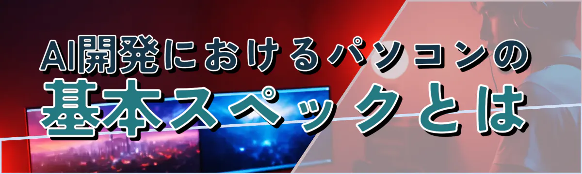 AI開発におけるパソコンの基本スペックとは