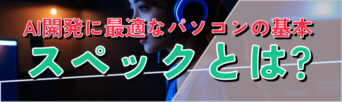 AI開発に最適なパソコンの基本スペックとは?