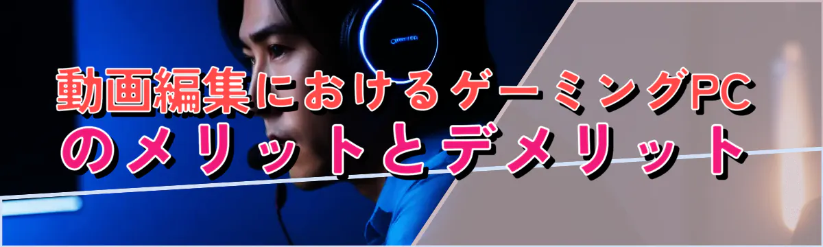 動画編集におけるゲーミングPCのメリットとデメリット