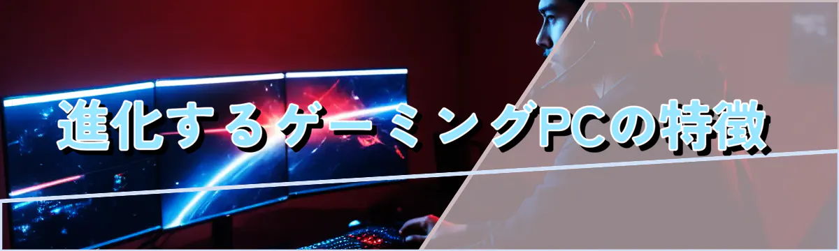 進化するゲーミングPCの特徴