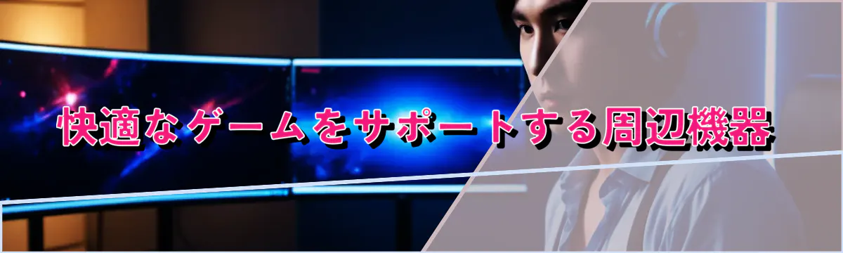 快適なゲームをサポートする周辺機器