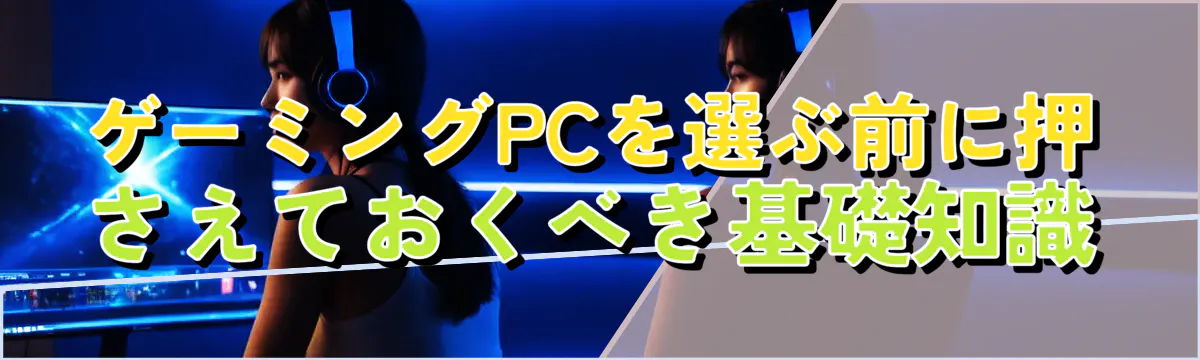 ゲーミングPCを選ぶ前に押さえておくべき基礎知識