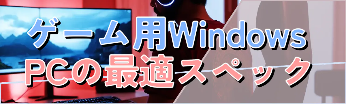 ゲーム用Windows PCの最適スペック