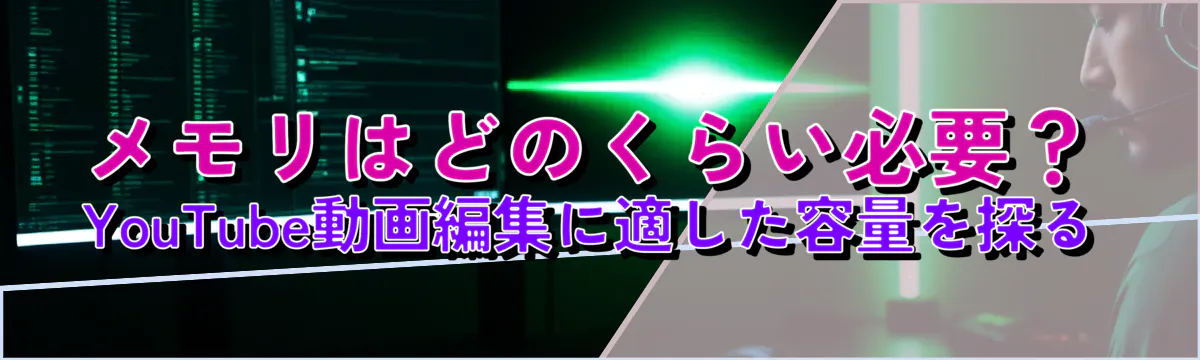 メモリはどのくらい必要？YouTube動画編集に適した容量を探る