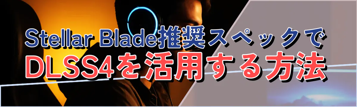 Stellar Blade推奨スペックでDLSS4を活用する方法