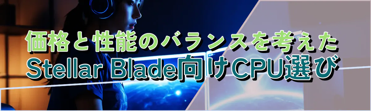 価格と性能のバランスを考えたStellar Blade向けCPU選び