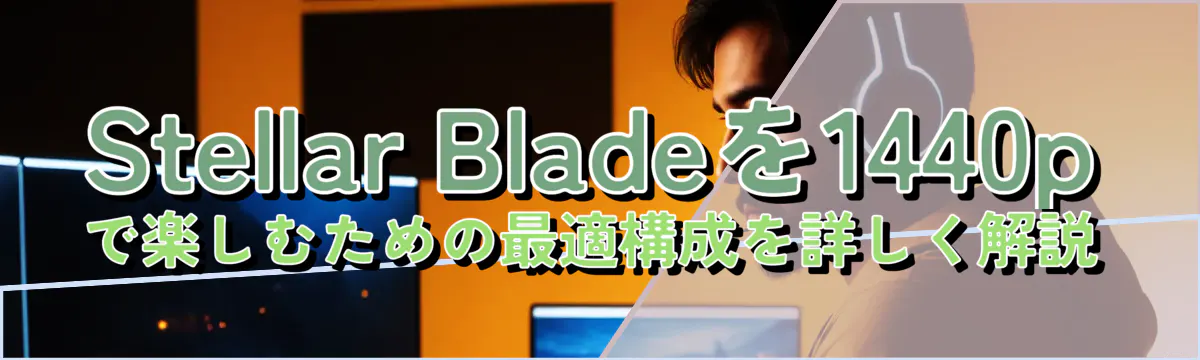 Stellar Bladeを1440pで楽しむための最適構成を詳しく解説