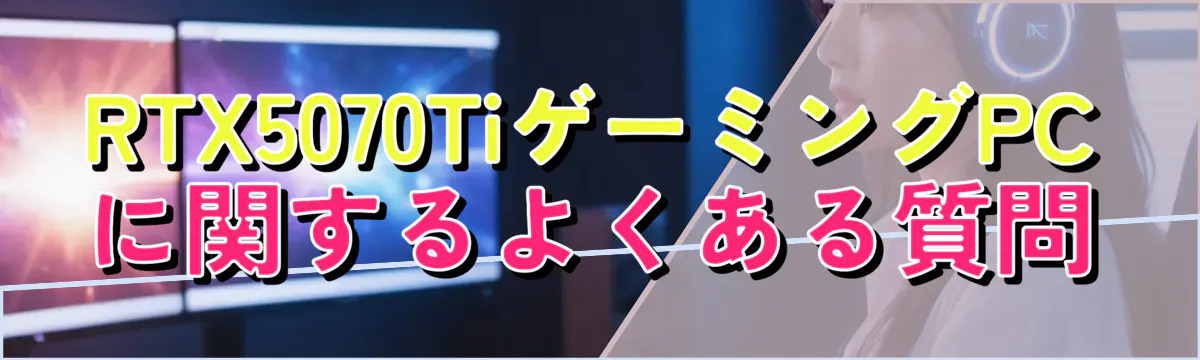 RTX5070TiゲーミングPCに関するよくある質問
