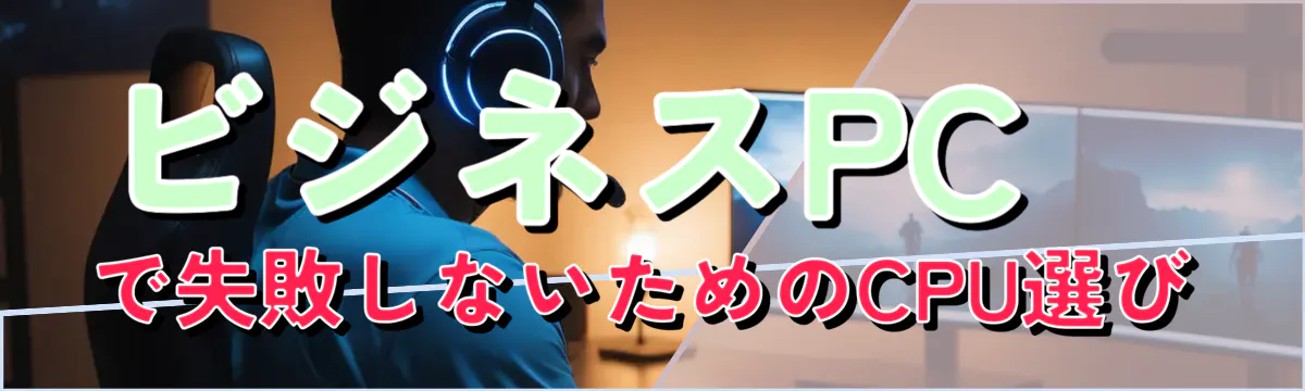 ビジネスPCで失敗しないためのCPU選び