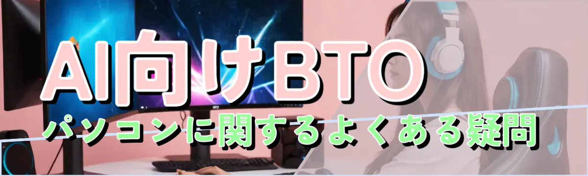 AI向けBTOパソコンに関するよくある疑問