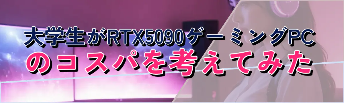 大学生がRTX5090ゲーミングPCのコスパを考えてみた