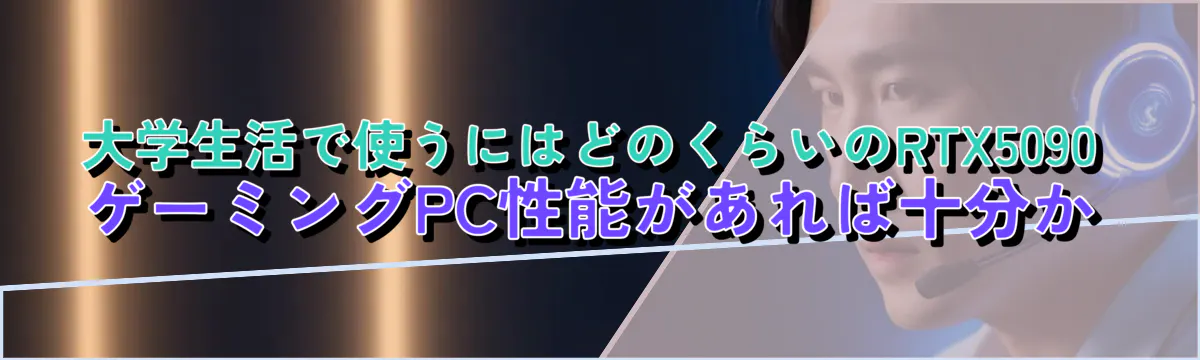 大学生活で使うにはどのくらいのRTX5090ゲーミングPC性能があれば十分か
