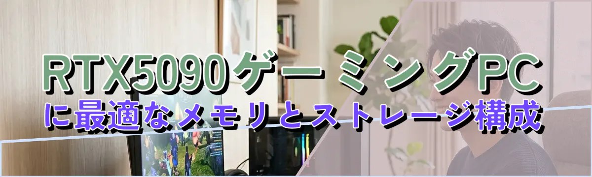 RTX5090ゲーミングPCに最適なメモリとストレージ構成