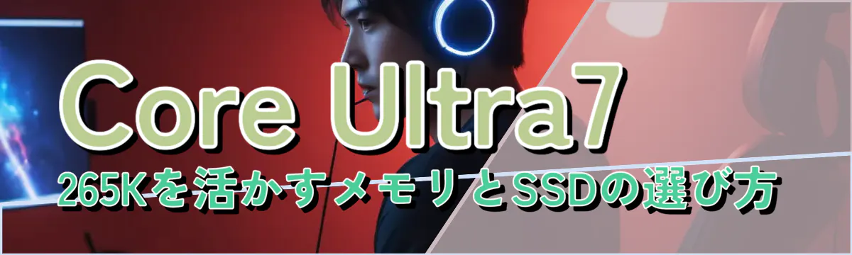 Core Ultra7 265Kを活かすメモリとSSDの選び方